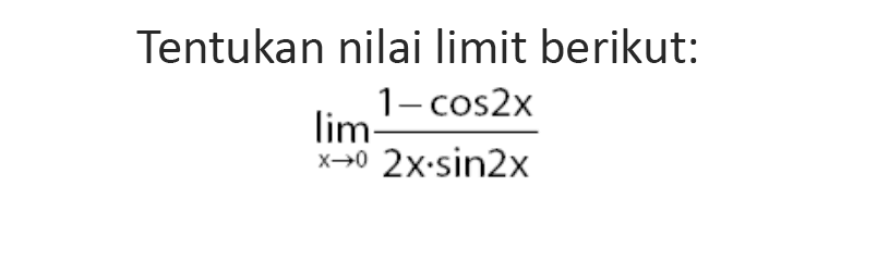 Tentukan nilai limit berikut: limit x -> 0 (1-cos2x)/ 2x.sin2x