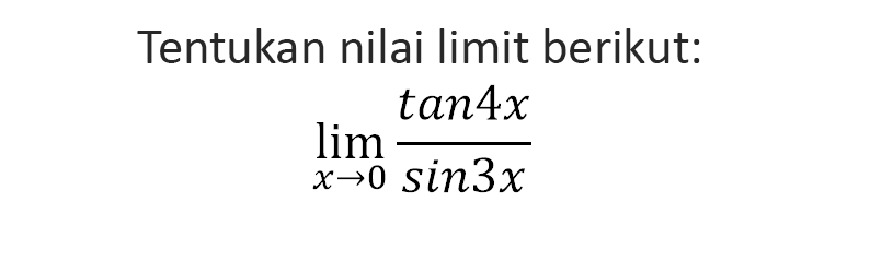 Tentukan nilai limit berikut: limit x -> 0 tan4x/sin3x