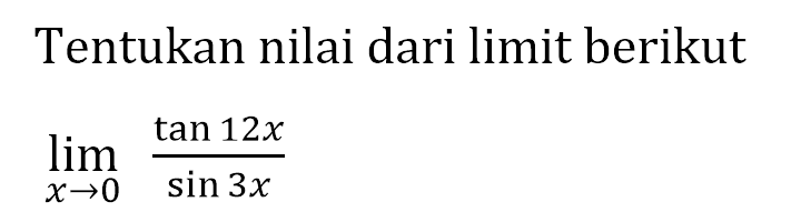 Tentukan nilai dari limit berikut lim X->0 tan 12x/sin 3x