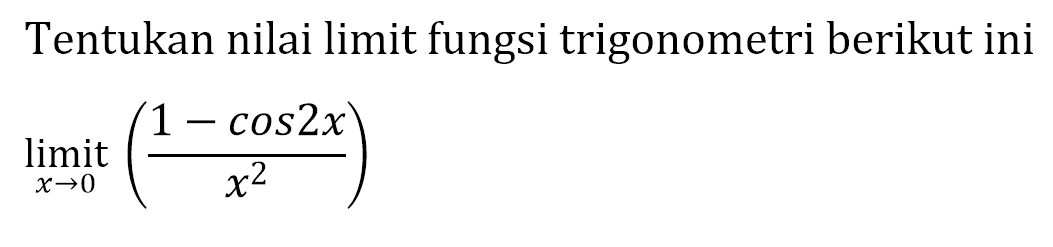Tentukan nilai limit fungsi trigonometri berikut ini  limit x mendekati 0 ((1-cos 2x)/x^2) 