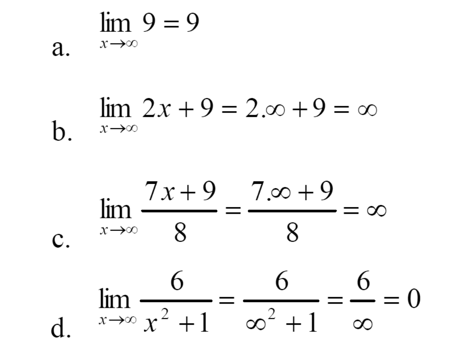 a. limit x mendekati tak hingga 9=9 b. limit x mendekati tak hingga 2x+9=2.tak hingga+9=tak hingga c. limit x mendekati tak hingga (7x+9)/8=(7.tak hingga+9)/8=tak hingga d. limit x mendekati tak hingga 6/(x^2+1)=6/(tak hingga^2+1)=6/tak hingga=0 