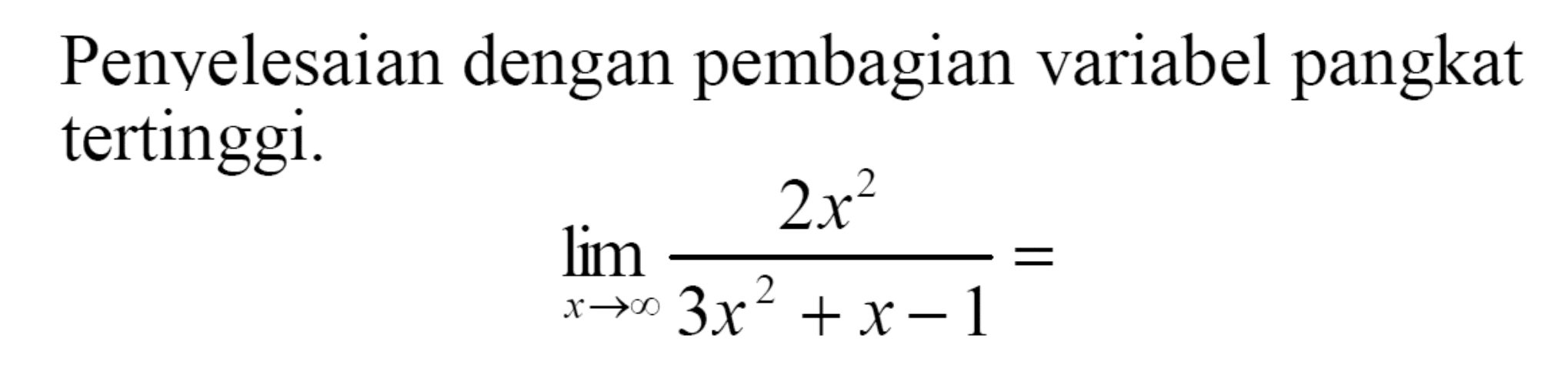 Penvelesaian dengan pembagian variabel pangkat tertinggi.lim  x -> tak hingga 2 x^2/(3 x^2+x-1)=