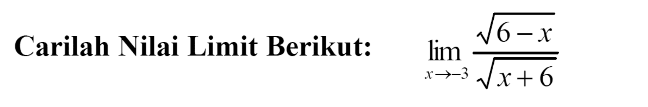 Carilah Nilai Limit Berikut:  lim x ->-3 (akar(6-x))/(akar(x+6)) 