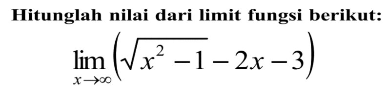 Hitunglah nilai dari limit fungsi berikut: lim x mendekati tak hingga (akar(x^2-1)-2x-3)