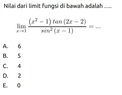 Nilai dari limit fungsi di bawah adalah .... lim->1 ((x^2-1) tan (2x-2))/(sin^2 (x-1))= ...