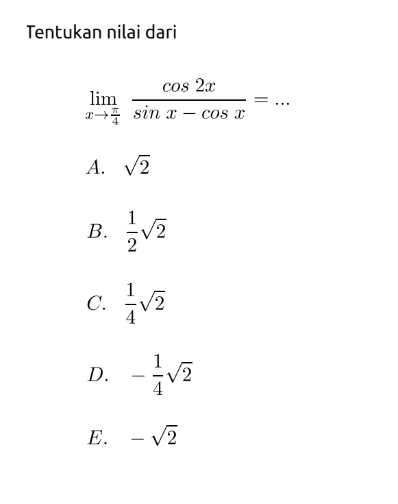 Tentukan nilai dari lim x->pi/4 (cos 2x)/(sin x-cos x)= ...