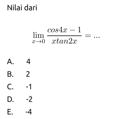 Nilai dari limit x-> (cos4x-1)/(xtan2x)=...