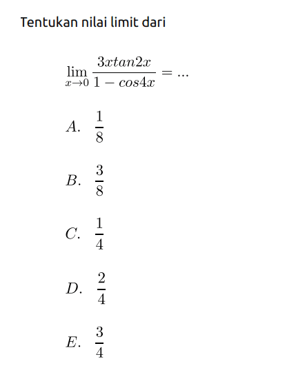 Tentukan nilai limit dari limit x -> 0 (3x tan 2x)/(1-cos 4x) = ....