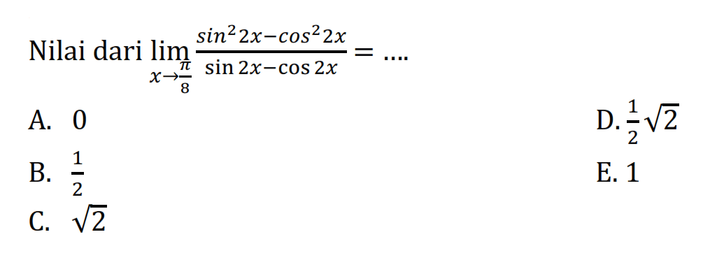 Nilai dari limit x->phi/8 (sin^2 (2x) - cos^2 (2x))/(sin (2x) - cos (2x)) = ....