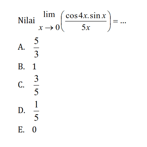 Nilai limit x mendekati 0 (cos 4x. sin x/5x)=...