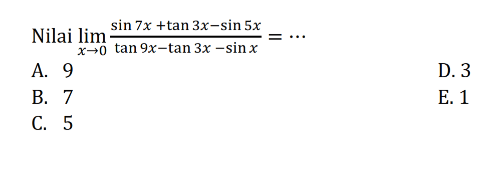 Nilai limit x->0 (sin 7x+tan 3x-sin 5x)/(tan 9x-tan 3x-sin x)= ....