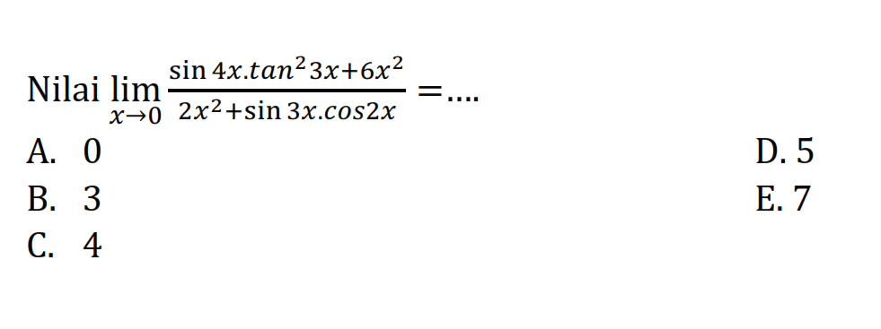 Nilai lim x->0 (sin4x.tan^2 3x+6x^2)/(2x^2+sin3x.cos2x)= ...