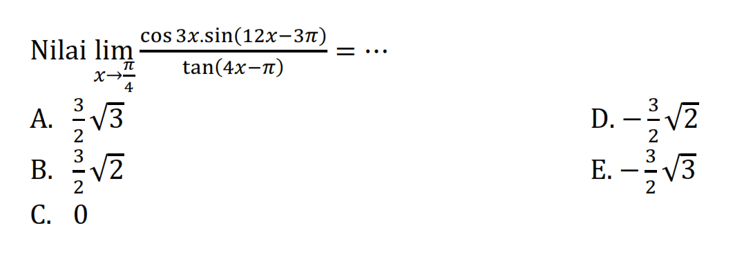 Nilai limit x->pi/4 (cos 3x.sin(12x-3pi))/(tan(4x-pi)= ...