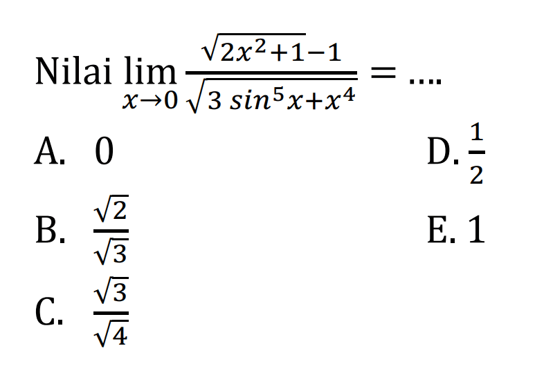 Nilai limit x->0 (akar(2x^2+1)-1)/(akar(3sin^5(x)+x^4))= ....