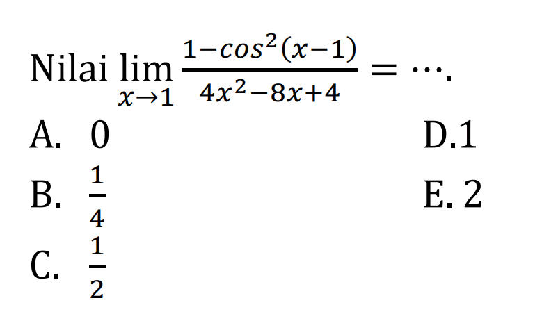 Nilai limit x->1 (1-cos^2(x-1))/(4x^2-8x+4)=....