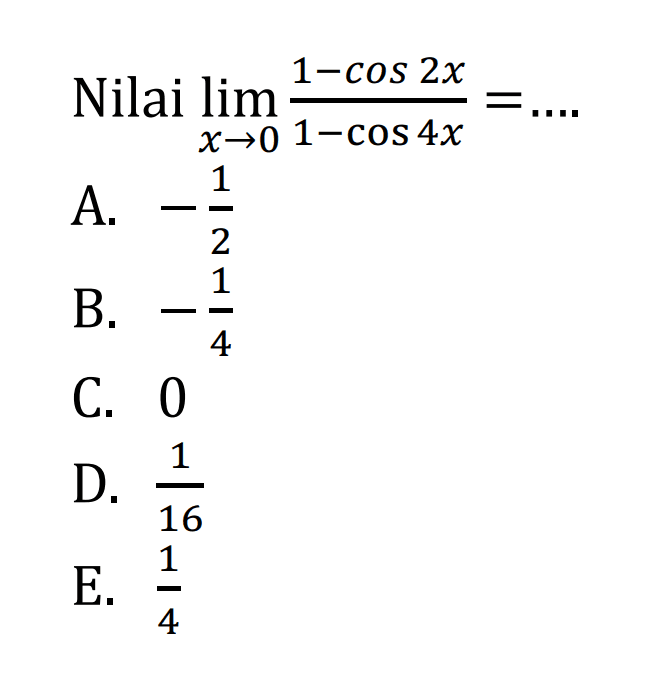 Nilai limit x mendekati 0 (1-cos 2x)/(1-cos 4x)=....