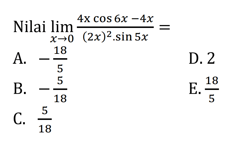 Nilai limit x mendekati 0 (4x cos 6x- 4x)/(2x)^2.sin 5x =