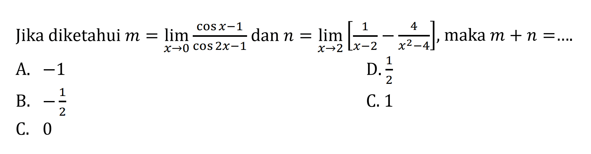 Jika diketahui m=lim x->0 (cos x-1)/(cos 2x-1) dan n=lim x->2 [1/(x-2)-4/(x^2-4)], maka m+n= ...