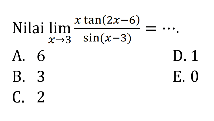 Nilai lim x->3 (xtan(2x-6))/(sin(x-3)) = ... .