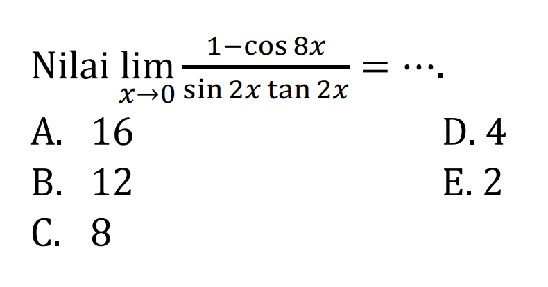 Nilai limit x->0 (1 - cos (8x))/(sin (2x) tan (2x)) = ...