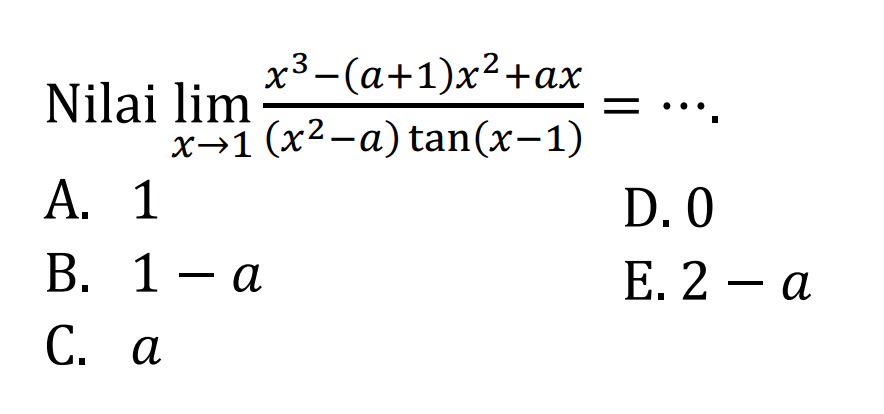 Nilai limit x->1 (x^3-(a+1)x^2+ax)/((x^2-a) tan(x-1))= ....