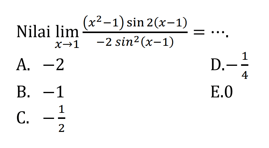 Nilai limit x->1 ((x^2-1) sin (2(x-1)))/(-2 sin^2 (x-1)) = ...