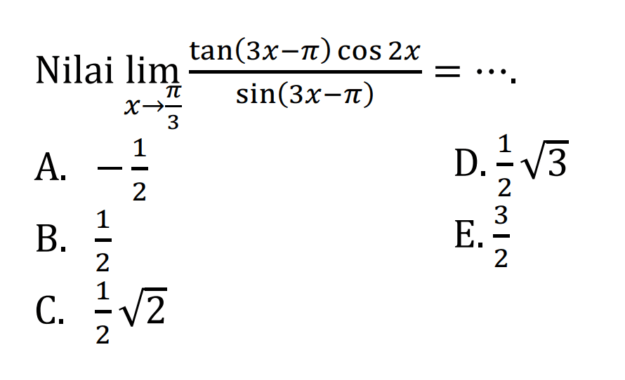 Nilai lim x->pi/3 (tan(3x-pi)cos 2x)/(sin(3x-pi))= ...