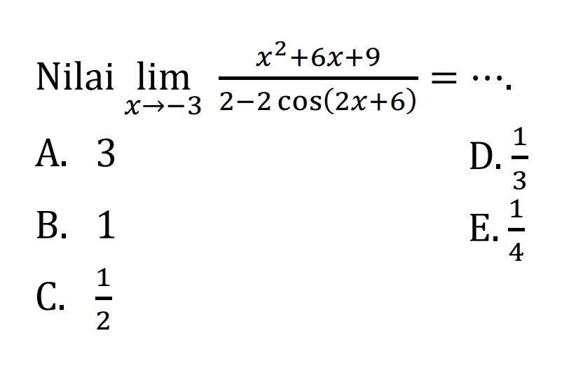 Nilai limit x->-3 (x^2+6x+9)/(2-2cos(2x+6))=...