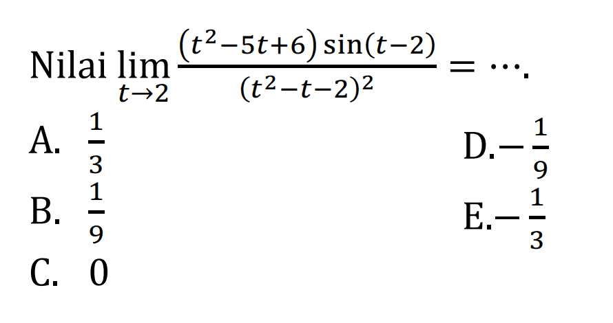 Nilai  lim t->2 ((t^2-5t+6) sin (t-2))/((t^2-t-2)^2)=...