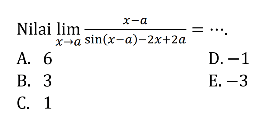 Nilai lim -. a (x-a)/(sin (x-a)-2x+2a)= ...