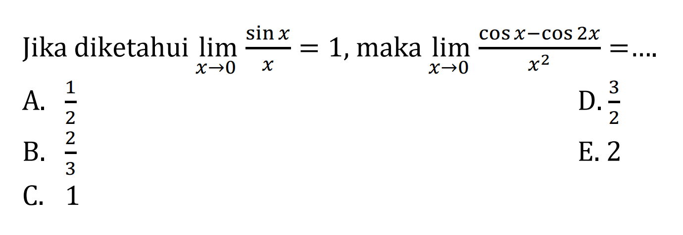 Jika diketahui lim x->0 (sinx)/x = 1, maka lim x->0 (cosx-cosx2x)/(x^2) = ....