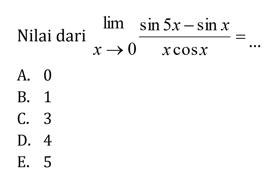 Nilai dari lim x->0 (sin 5x-sin x)/(x cos x)= ...
