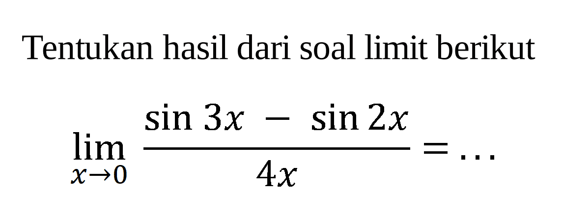 Tentukan hasil dari soal limit berikut limit x mendekati 0 (sin 3x-sin 2x)/4x=...