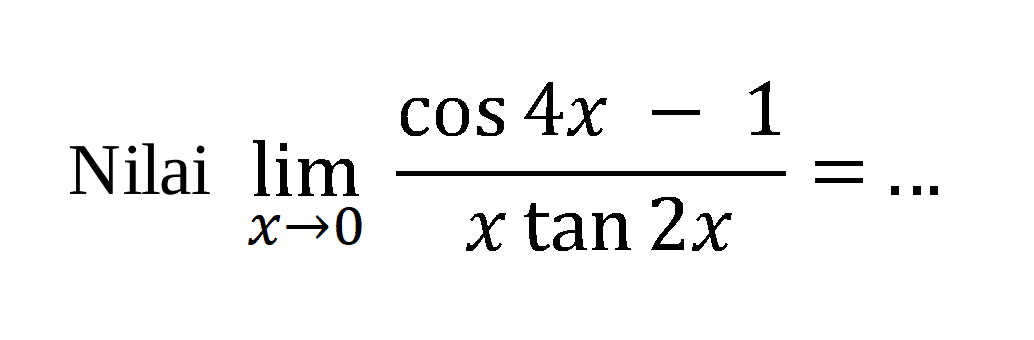 Nilai lim x->0 (cos 4x-1)/(x tan 2x )=