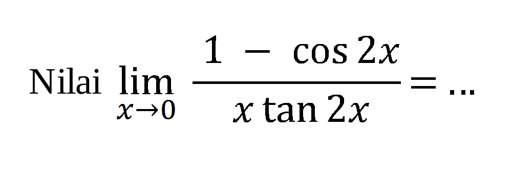 Nilai lim-> 0 (1- cos 2x)/(x tan 2x)= ...