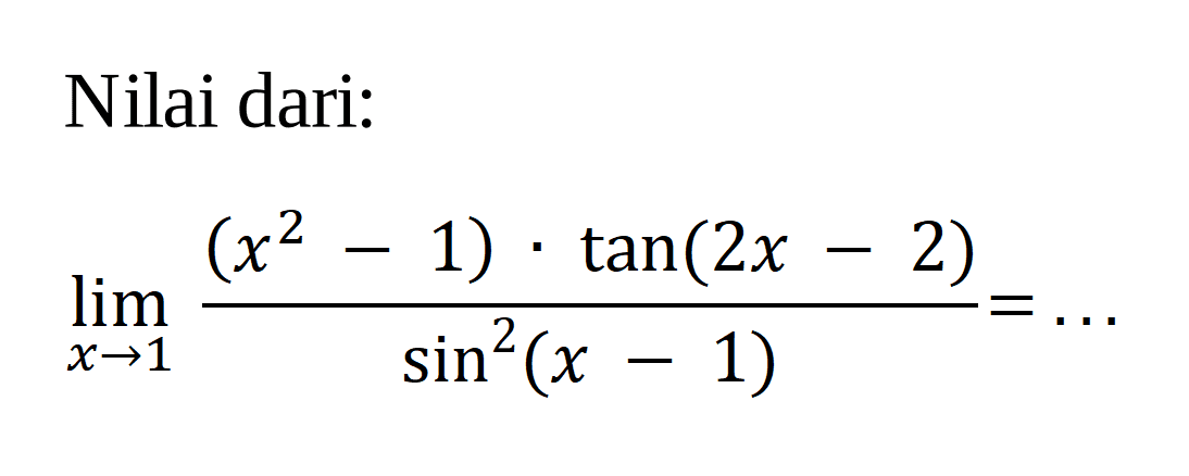 Nilai dari: limit x mendekati 1 ((x^2-1).tan(2x-2))/(sin^2(x-1))=...