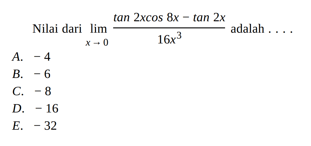 Nilai dari lim x->0 tan 2xcos8x - tan 2x/16x^3 adalah