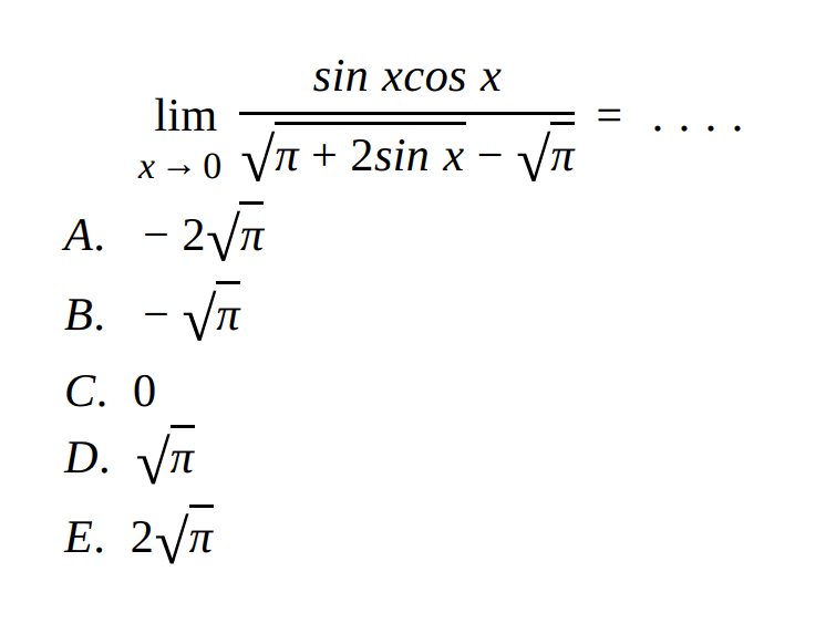 limit x -> 0 (sin xcos x)/(akar(pi+2sin x)-akar(pi))= ....