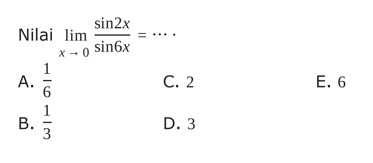 Nilai limit x->0 (sin (2x))/(sin (6x))=... .