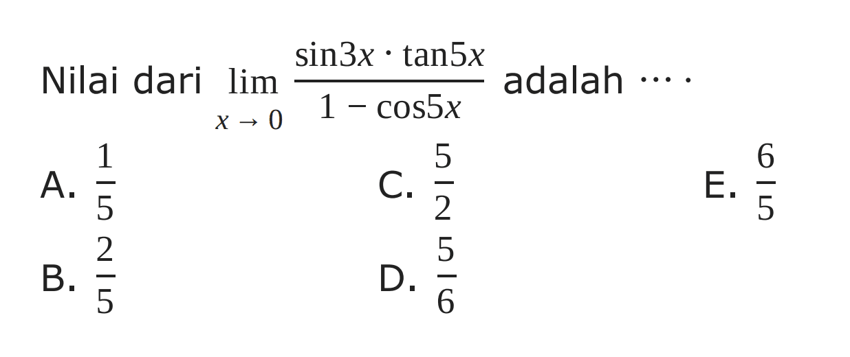 Nilai dari limit x -> 0 (sin 3x . tan 5x)/(1-cos 5x) adalah....