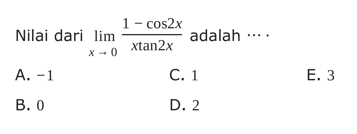 Nilai dari  limit  x->0 (1-cos 2x)/(x tan 2x)  adalah  ...