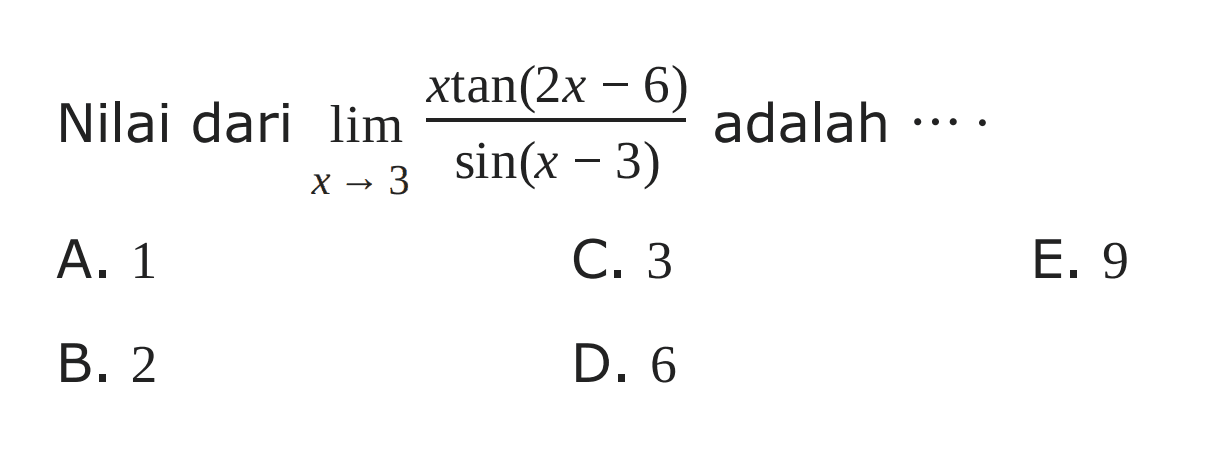 Nilai dari lim x->3 (xtan(2x-6)/sin(x-3)) adalah