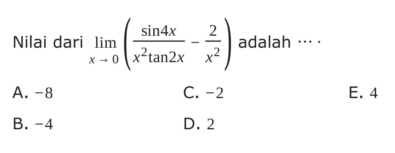 Nilai dari limit x->0 ((sin4x)/(x^2tan2x)-2/x^2) adalah ....