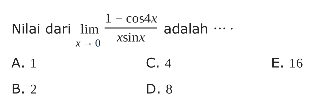 Nilai dari lim x-> (1-cos 4x)/(x sin x) adalah ... .