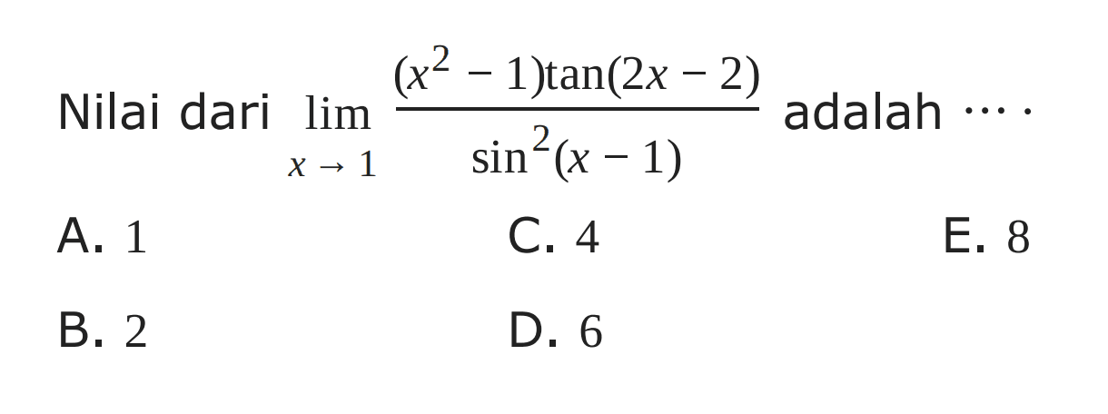 Nilai dari lim x->1 ((x^2-1) tan (2x-2))/(sin^2 (x-1)) adalah ....