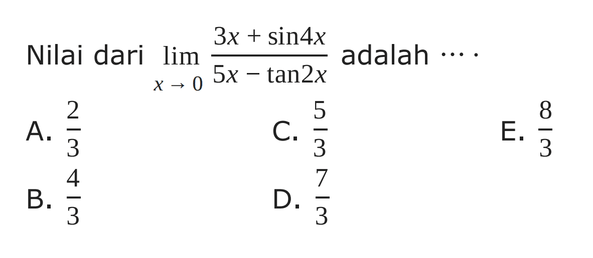 Nilai dari lim x->0 (3x+sin4x)/(5x-tan2x) adalah ...