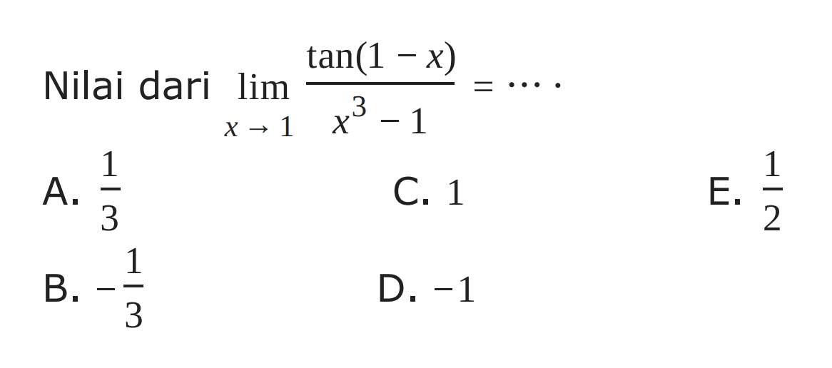 Nilai dari limit x -> 1 tan(1-x)/(x^3-1)=....