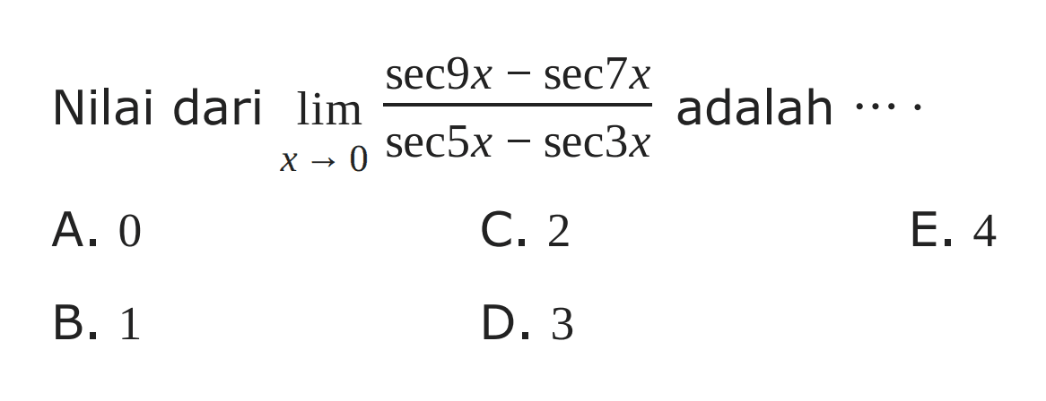 Nilai dari limit x->0 (sec9x-sec7x)/(sec5x-sec3x) adalah....