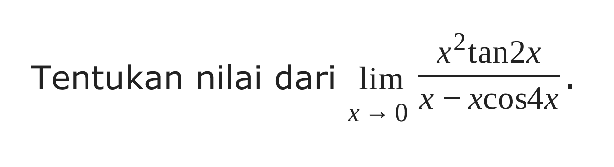 Tentukan nilai dari lim x -> 0 (x^2 tan 2x)/(x-xcos4x).