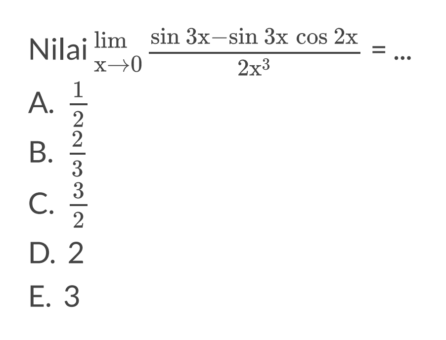 Nilai limit x->0 (sin 3x-sin 3x cos 2x)/2x^3=....